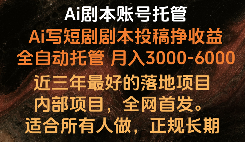 内部落地项目，全网首发，Ai剧本账号全托管，月入躺赚3000-6000，长期稳定好项目。-智创网