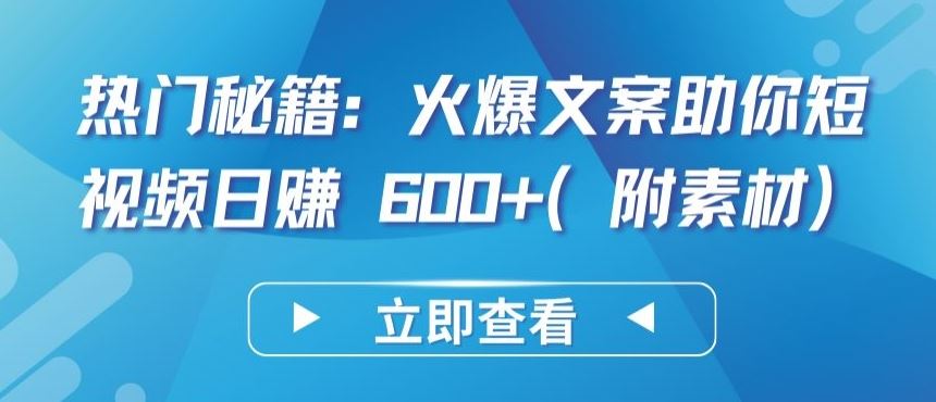 热门秘籍：火爆文案助你短视频日赚 600+(附素材)【揭秘】-智创网