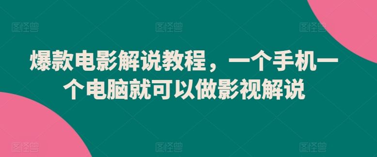 爆款电影解说教程，一个手机一个电脑就可以做影视解说-智创网