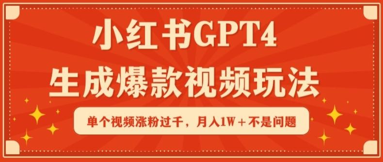 小红书GPT4生成爆款视频玩法，单个视频涨粉过千，月入1W+不是问题【揭秘】-智创网