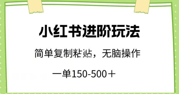 小红书进阶玩法，一单150-500+，简单复制粘贴，小白也能轻松上手【揭秘】-智创网