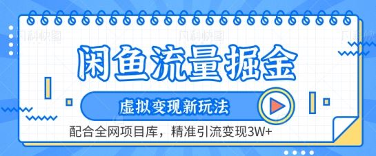闲鱼流量掘金-虚拟变现新玩法配合全网项目库，精准引流变现3W+【揭秘】-智创网