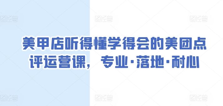 美甲店听得懂学得会的美团点评运营课，专业·落地·耐心-智创网
