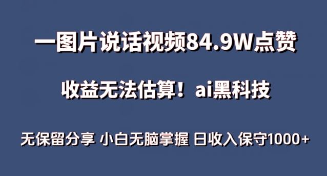 一图片说话视频84.9W点赞，收益无法估算，ai赛道蓝海项目，小白无脑掌握日收入保守1000+【揭秘】-智创网