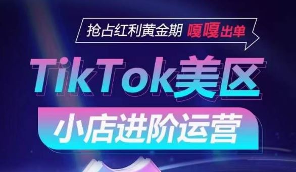 TikTok Shop美区小店进阶运营，抢占红利黄金期 嘎嘎出单-智创网