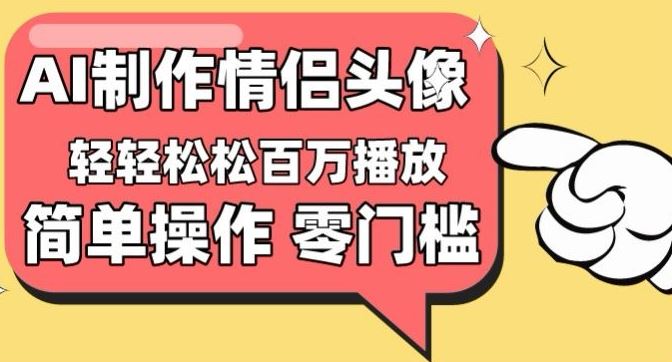 【零门槛高收益】情侣头像视频，播放量百万不是梦【揭秘】-智创网