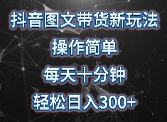 抖音图文带货新玩法， 操作简单，每天十分钟，轻松日入300+，可矩阵操作【揭秘】-智创网