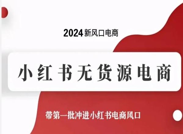 2024新风口电商，小红书无货源电商，带第一批冲进小红书电商风口-智创网