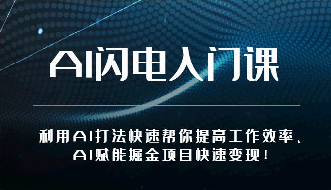 AI闪电入门课-利用AI打法快速帮你提高工作效率、AI赋能掘金项目快速变现！-智创网