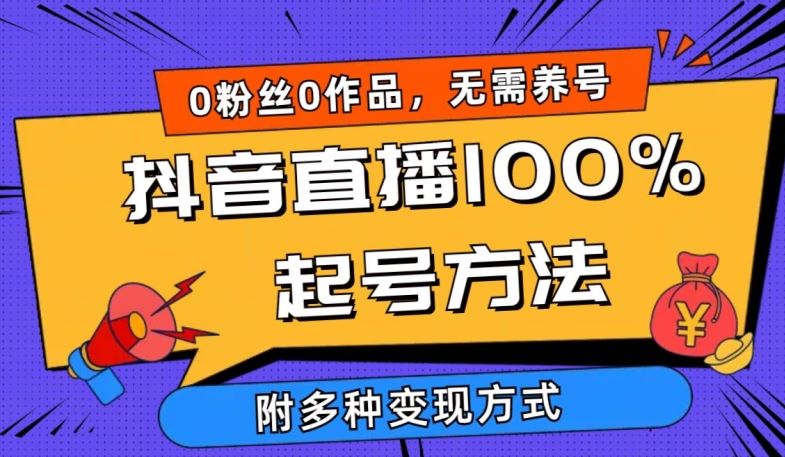 抖音直播100%起号方法 0粉丝0作品当天破千人在线 多种变现方式【揭秘】-智创网
