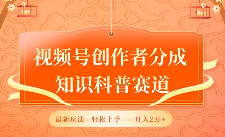 视频号创作者分成，知识科普赛道，最新玩法，利用AI软件，轻松月入2万【揭秘】-智创网