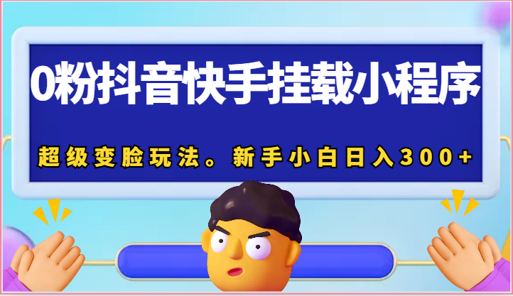 0粉抖音快手挂载小程序，超级变脸玩法。新手小白日入300+-智创网