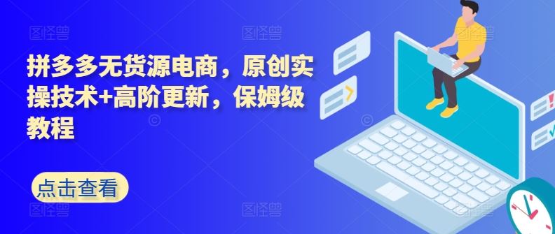 拼多多无货源电商，原创实操技术+高阶更新，保姆级教程-智创网