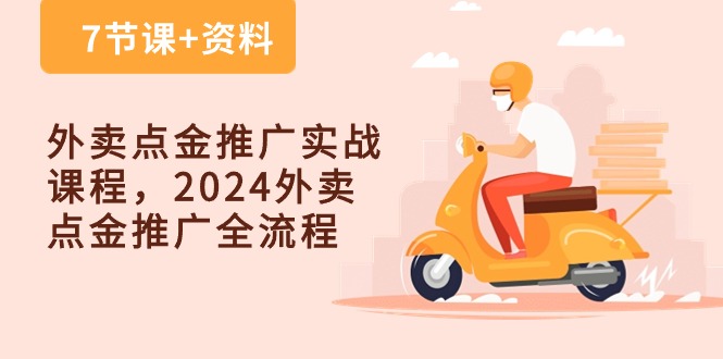 外卖点金推广实战课程，2024外卖点金推广全流程（7节课+资料）-智创网