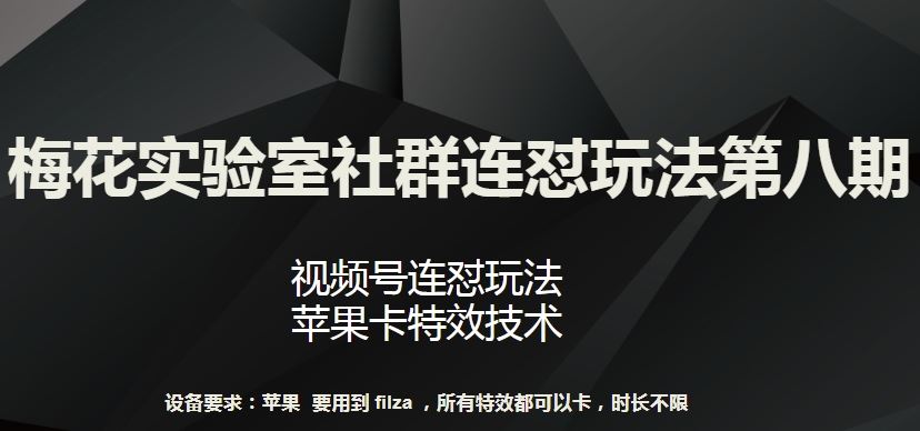 梅花实验室社群连怼玩法第八期，视频号连怼玩法 苹果卡特效技术【揭秘】-智创网
