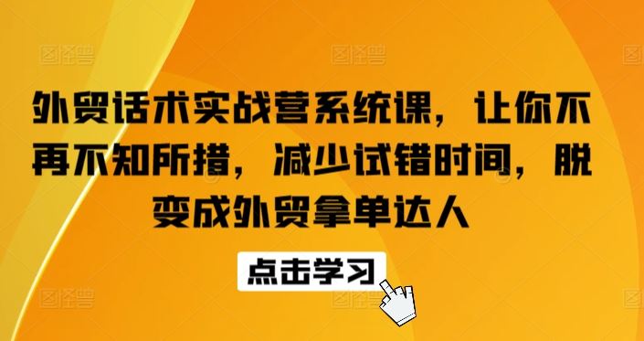 外贸话术实战营系统课，让你不再不知所措，减少试错时间，脱变成外贸拿单达人-智创网