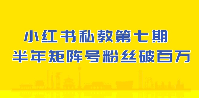 小红书私教第七期，小红书90天涨粉18w，1周涨粉破万 半年矩阵号粉丝破百万-智创网