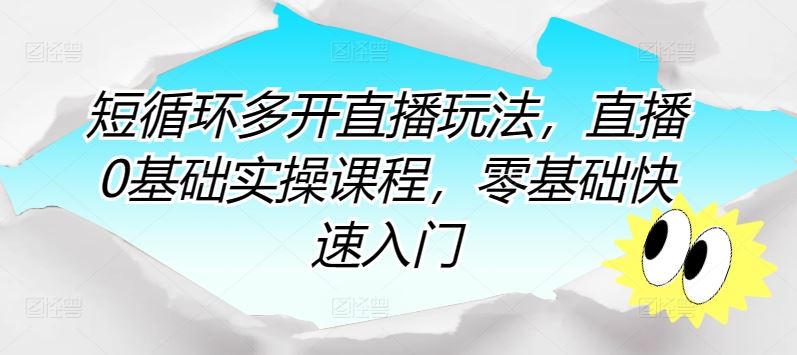 短循环多开直播玩法，直播0基础实操课程，零基础快速入门-智创网