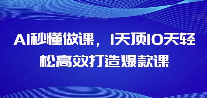 AI秒懂做课，1天顶10天轻松高效打造爆款课-智创网