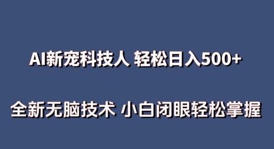 AI科技人 不用真人出镜日入500+ 全新技术 小白轻松掌握【揭秘】-智创网