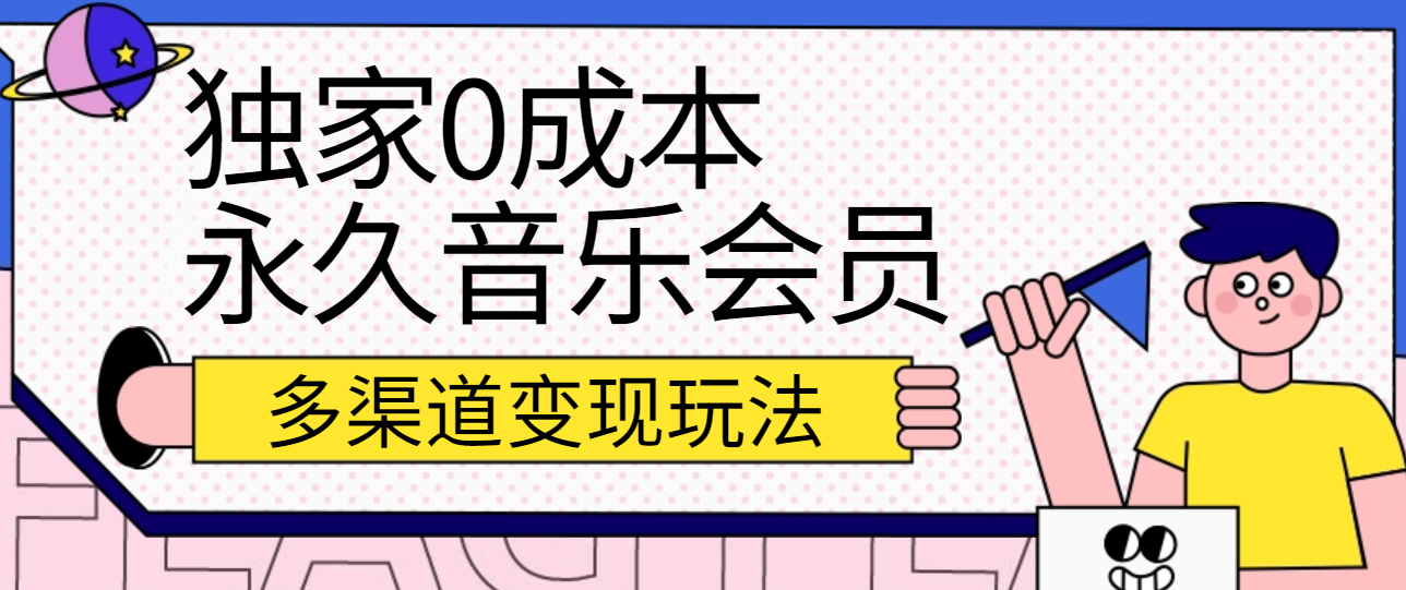 独家0成本永久音乐会员，多渠道变现玩法【实操教程】-智创网
