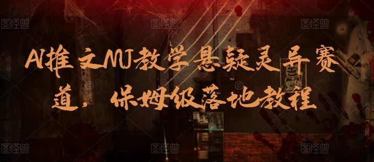 AI推文MJ教学悬疑灵异赛道，保姆级落地教程-智创网