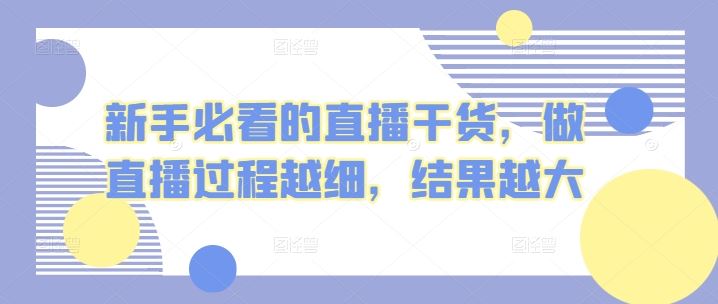 新手必看的直播干货，做直播过程越细，结果越大-智创网