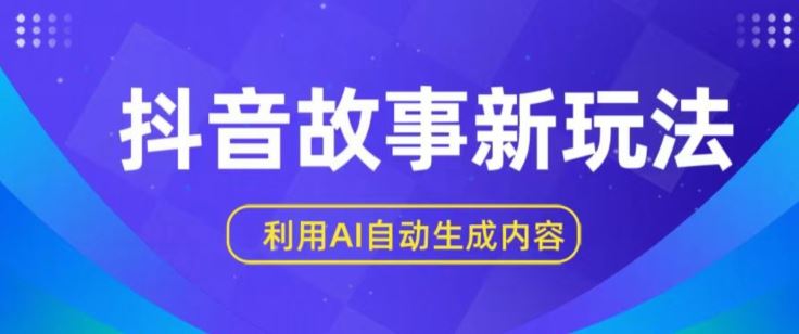抖音故事新玩法，利用AI自动生成原创内容，新手日入一到三张【揭秘】-智创网