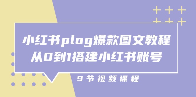 小红书plog爆款图文教程，从0到1搭建小红书账号（9节课）-智创网