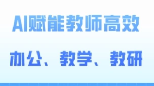 2024AI赋能高阶课，AI赋能教师高效办公、教学、教研-智创网