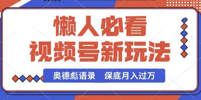 视频号新玩法，奥德彪语录，视频制作简单，流量也不错，保底月入过W【揭秘】-智创网