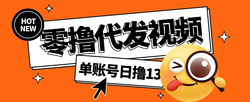 零撸代发视频，单账号每天撸13元，零粉丝就可以撸，新手福利！-智创网