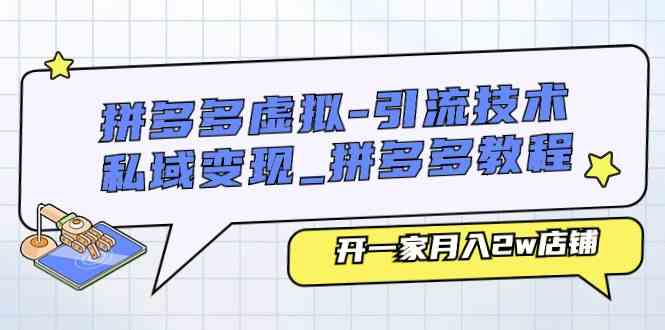 拼多多虚拟引流技术与私域变现-拼多多教程：开一家月入2w店铺-智创网