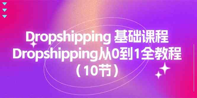 Dropshipping基础课程，Dropshipping从0到1全教程（10节）-智创网