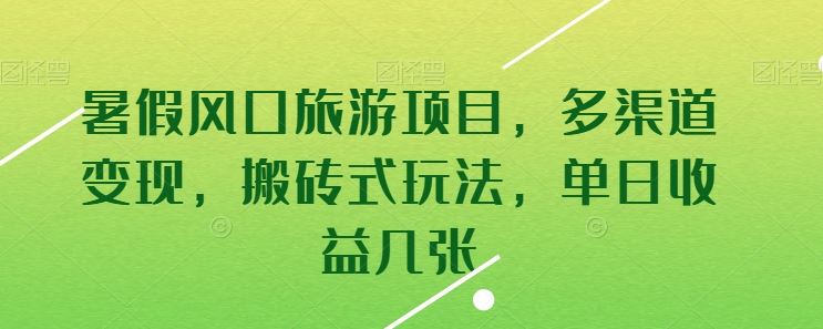 暑假风口旅游项目，多渠道变现，搬砖式玩法，单日收益几张【揭秘】-智创网