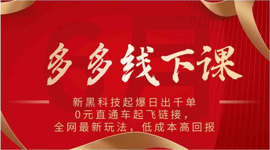 多多线下课：新黑科技起爆日出千单，0元直通车起飞链接，全网最新玩法，低成本高回报-智创网