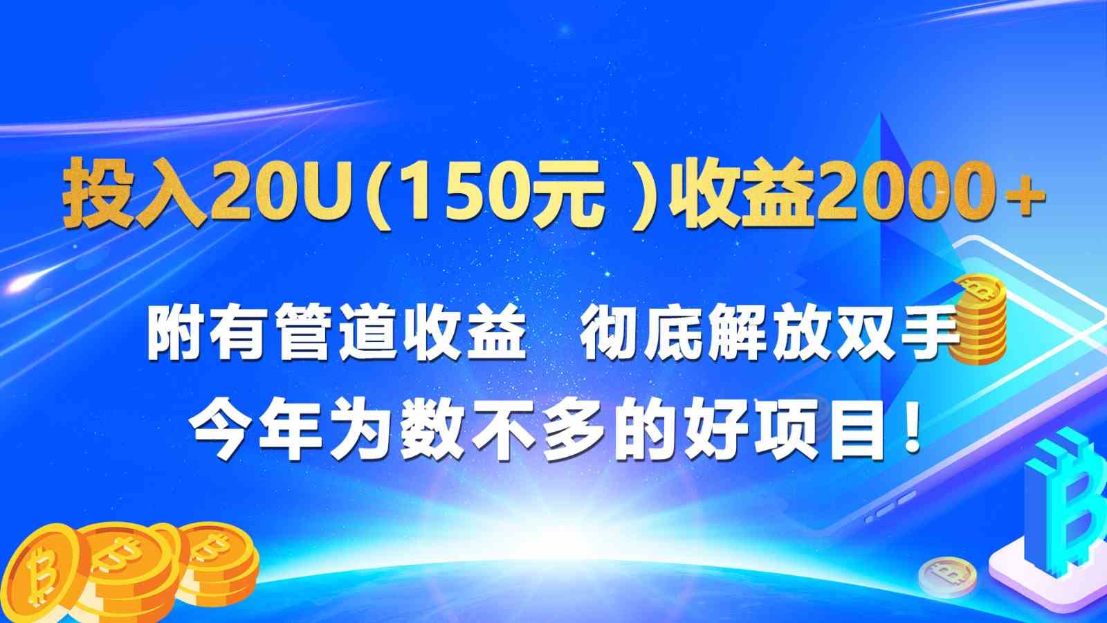 投入20u（150元 ）收益2000+ 附有管道收益  彻底解放双手  今年为数不多的好项目！-智创网