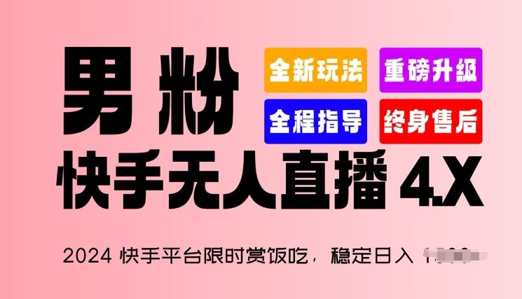 2024快手平台限时赏饭吃，稳定日入 1.5K+，男粉“快手无人直播 4.X”【揭秘】-智创网