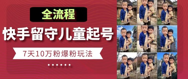 快手留守儿童博同情起号，7天10万粉爆粉玩法，全流程-智创网