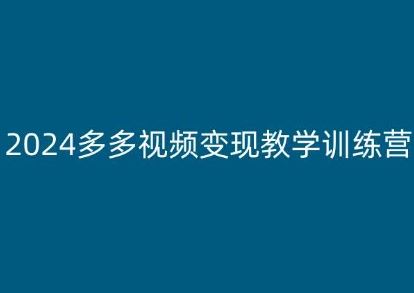 2024多多视频变现教学训练营，新手保姆级教程，适合新手小白-智创网