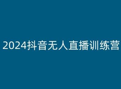 2024抖音无人直播训练营，多种无人直播玩法全解析-智创网