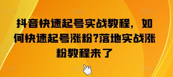 抖音快速起号实战教程，如何快速起号涨粉?落地实战涨粉教程来了-智创网