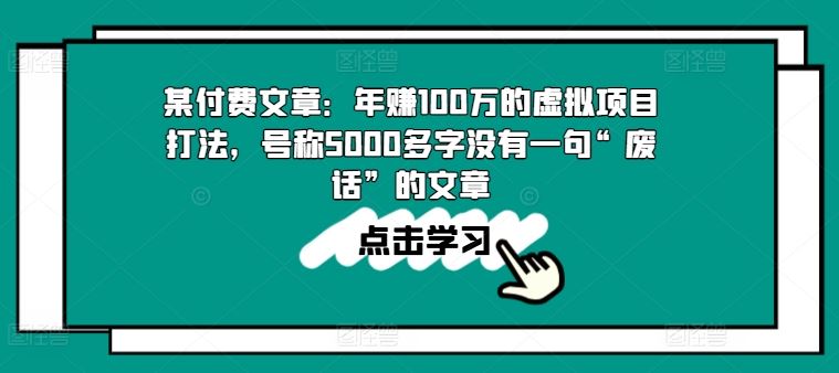 某付费文章：年赚100w的虚拟项目打法，号称5000多字没有一句“废话”的文章-智创网
