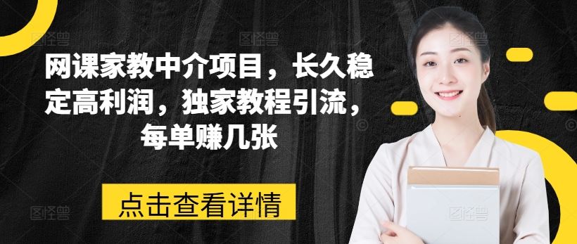 网课家教中介项目，长久稳定高利润，独家教程引流，每单赚几张-智创网