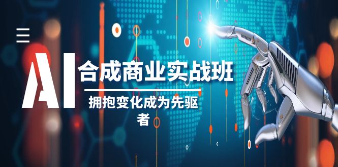 （8332期）AI-合成商业实操班，拥抱变化成为先驱者（19节课）-智创网
