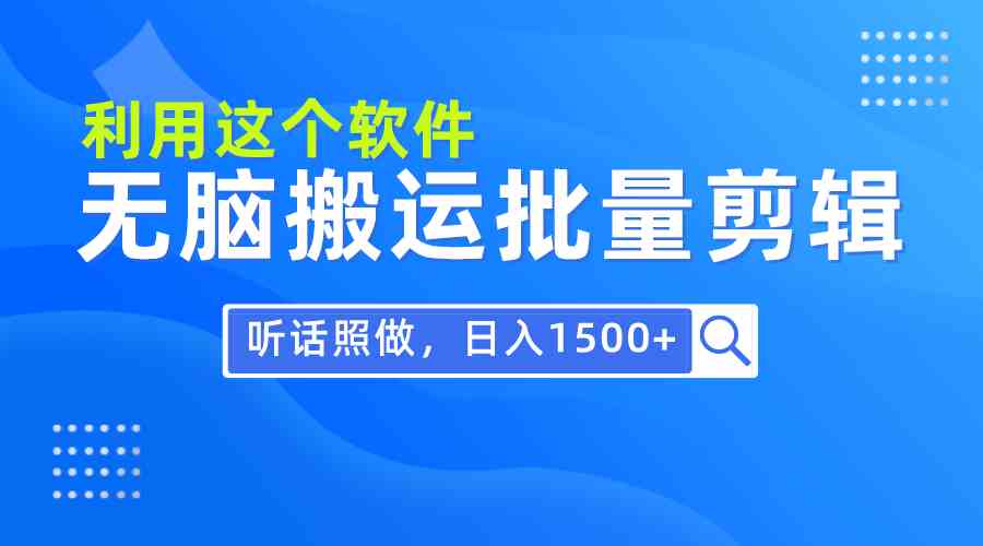 （9614期）每天30分钟，0基础用软件无脑搬运批量剪辑，只需听话照做日入1500+-智创网
