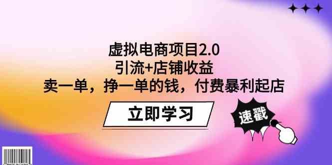 （9645期）虚拟电商项目2.0：引流+店铺收益  卖一单，挣一单的钱，付费暴利起店-智创网