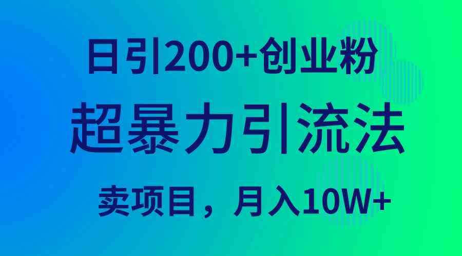 （9654期）超暴力引流法，日引200+创业粉，卖项目月入10W+-智创网