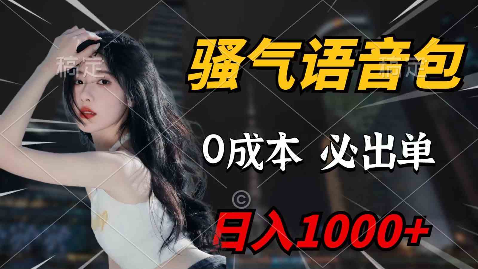 （9701期）骚气语音包，0成本一天1000+，闭着眼也能出单，详细教程！-智创网