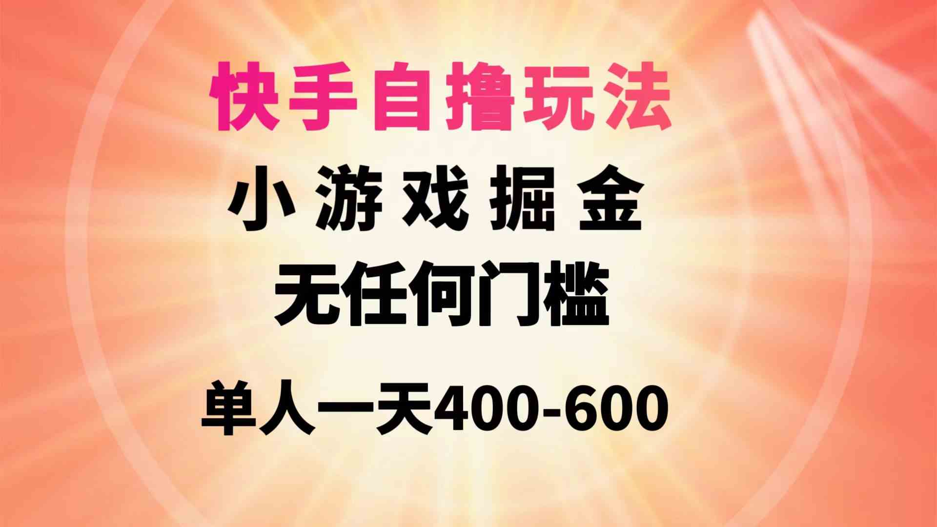 （9712期）快手自撸玩法小游戏掘金无任何门槛单人一天400-600-智创网